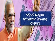 ବଢ଼ିବନି କେନ୍ଦ୍ରୀୟ କର୍ମଚାରୀଙ୍କ ଫିଟମେଣ୍ଟ ଫ୍ୟାକ୍ଟର! ଜାଣନ୍ତୁ ...