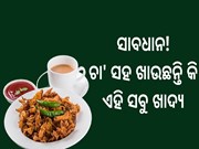 ଚା' ସହ ଭୁଲରେ ବି ଖାଆନ୍ତୁ ନାହିଁ ଏହି ସବୁ ,ଭୋଗି ପାରନ୍ତି ସମସ୍ୟା