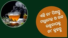 ଏହି ଚା' ପିଅନ୍ତୁ ମଧୁମେହ ଓ ଉଚ୍ଚ ରକ୍ତଚାପଠୁ ଦୁରେଇ ରୁହନ୍ତୁ  