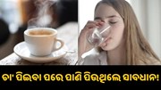 ଚା’ ପିଇବା ପରେ ପିଉଛନ୍ତି କି ପାଣି? ଜାଣନ୍ତୁ ମାଡ଼ିବସିଥାଏ କେଉଁ ସବୁ ରୋଗ...