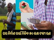 ଚାଷୀଙ୍କ ପାଇଁ ଖୁସି ଖବର : ଏଣିକି ଘର ନିର୍ମାଣ ପାଇଁ ମିଳିବ ୫୦ ଲକ୍ଷ ଟଙ୍କା ଋଣ