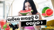 ରାତିରେ ଖାଉଛନ୍ତି କି ତରଭୁଜ ? ହୋଇଯାଆନ୍ତୁ ସାବଧାନ 