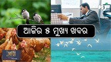 Today News Update: ଆଜିର ୫ ମୁଖ୍ୟ ଖବର....